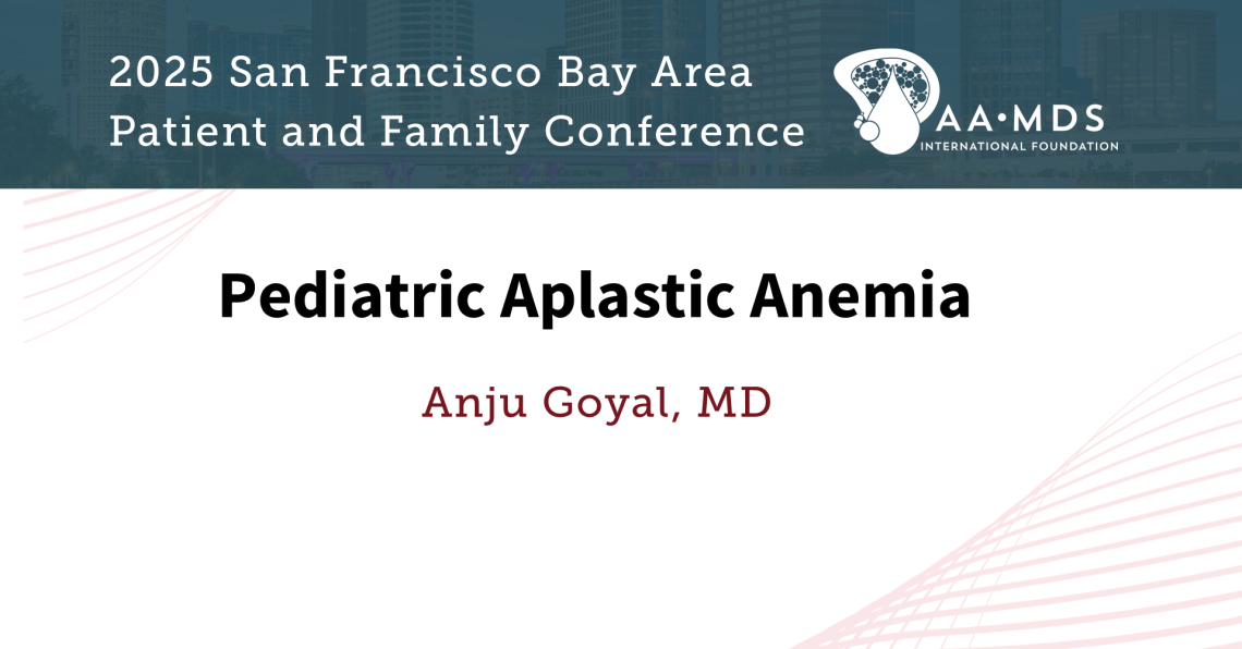 Pediatric Aplastic Anemia with Doctor Anju Goyal from the 2025 San Francisco Bay Area Patient and Family Conference